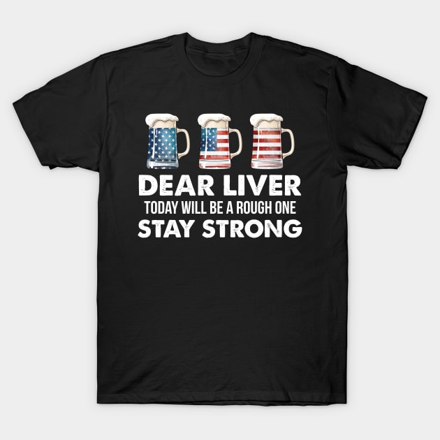 Dear Liver Stay Strong US Flag Beer 4th Of July T-Shirt by Simpsonfft